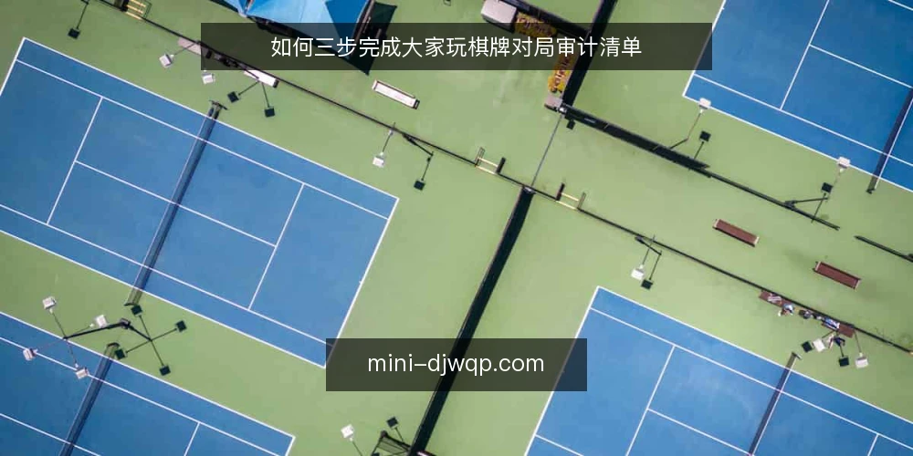 如何三步完成大家玩棋牌对局审计清单 — 为什么现在要审计你的大家玩棋牌对局 配图