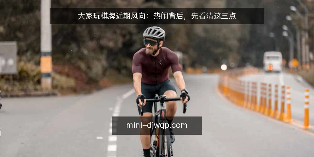 大家玩棋牌近期风向：热闹背后，先看清这三点 — 眼下大家玩棋牌的热度在哪儿 配图